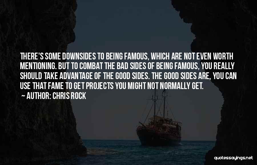 Chris Rock Quotes: There's Some Downsides To Being Famous, Which Are Not Even Worth Mentioning. But To Combat The Bad Sides Of Being