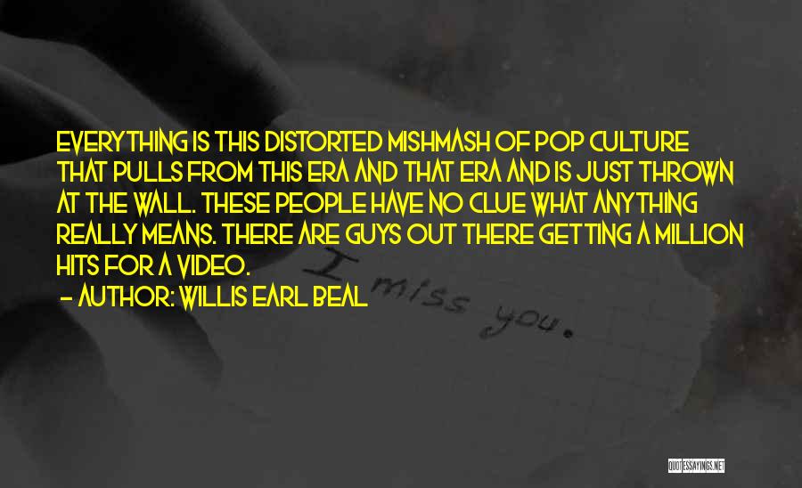 Willis Earl Beal Quotes: Everything Is This Distorted Mishmash Of Pop Culture That Pulls From This Era And That Era And Is Just Thrown