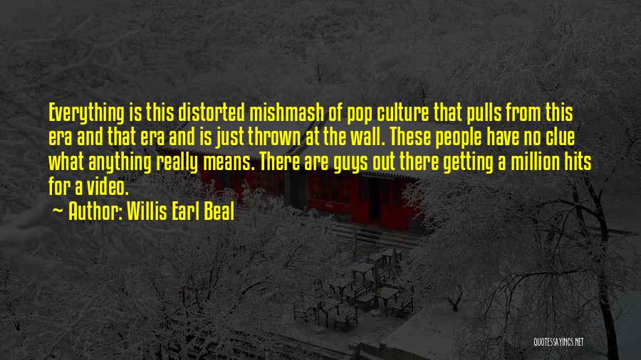 Willis Earl Beal Quotes: Everything Is This Distorted Mishmash Of Pop Culture That Pulls From This Era And That Era And Is Just Thrown