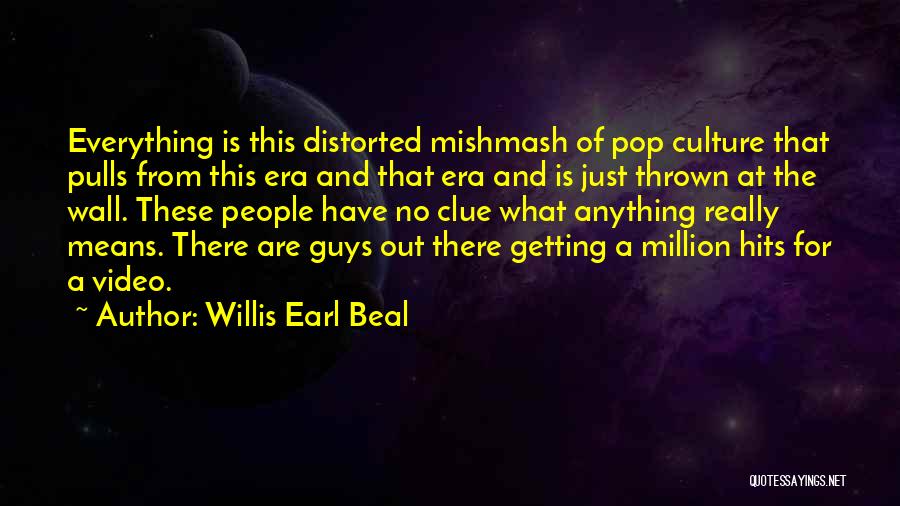 Willis Earl Beal Quotes: Everything Is This Distorted Mishmash Of Pop Culture That Pulls From This Era And That Era And Is Just Thrown