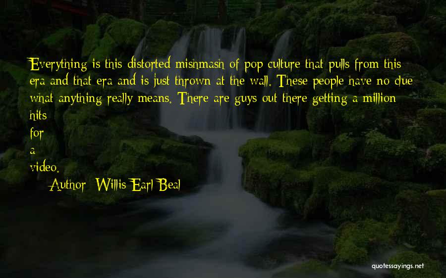 Willis Earl Beal Quotes: Everything Is This Distorted Mishmash Of Pop Culture That Pulls From This Era And That Era And Is Just Thrown