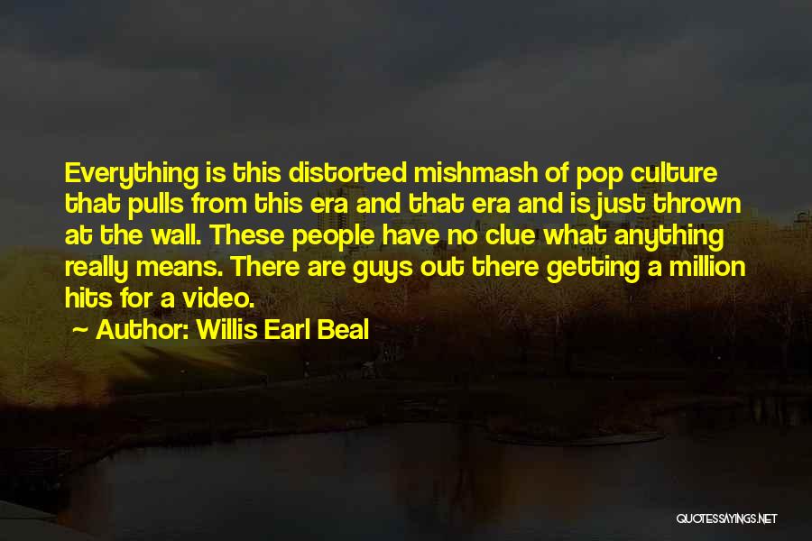 Willis Earl Beal Quotes: Everything Is This Distorted Mishmash Of Pop Culture That Pulls From This Era And That Era And Is Just Thrown