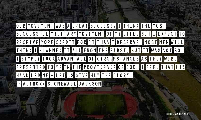 Stonewall Jackson Quotes: Our Movement Was A Great Success; I Think The Most Successful Military Movement Of My Life. But I Expect To