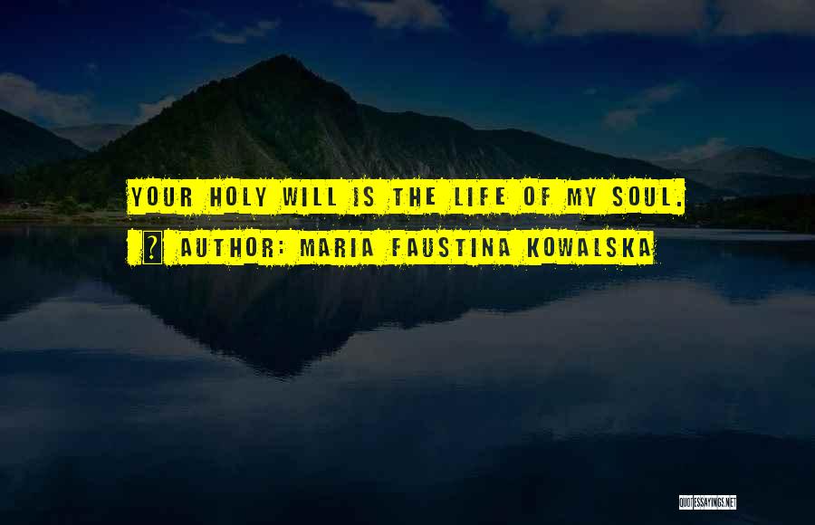 Maria Faustina Kowalska Quotes: Your Holy Will Is The Life Of My Soul.