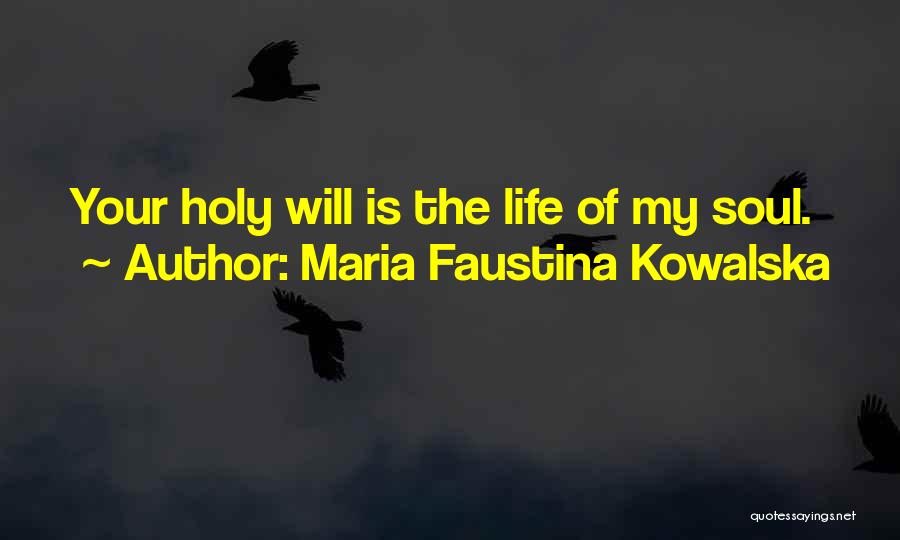 Maria Faustina Kowalska Quotes: Your Holy Will Is The Life Of My Soul.