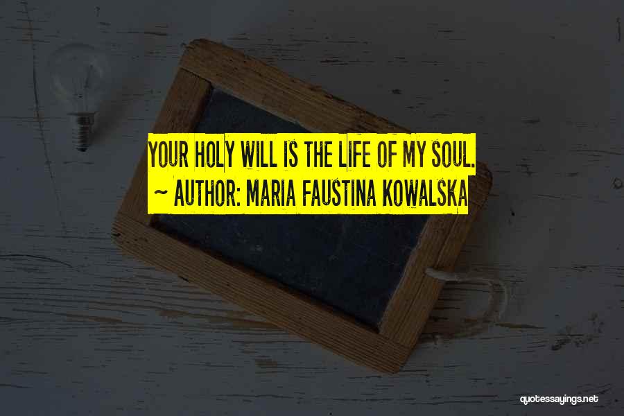 Maria Faustina Kowalska Quotes: Your Holy Will Is The Life Of My Soul.