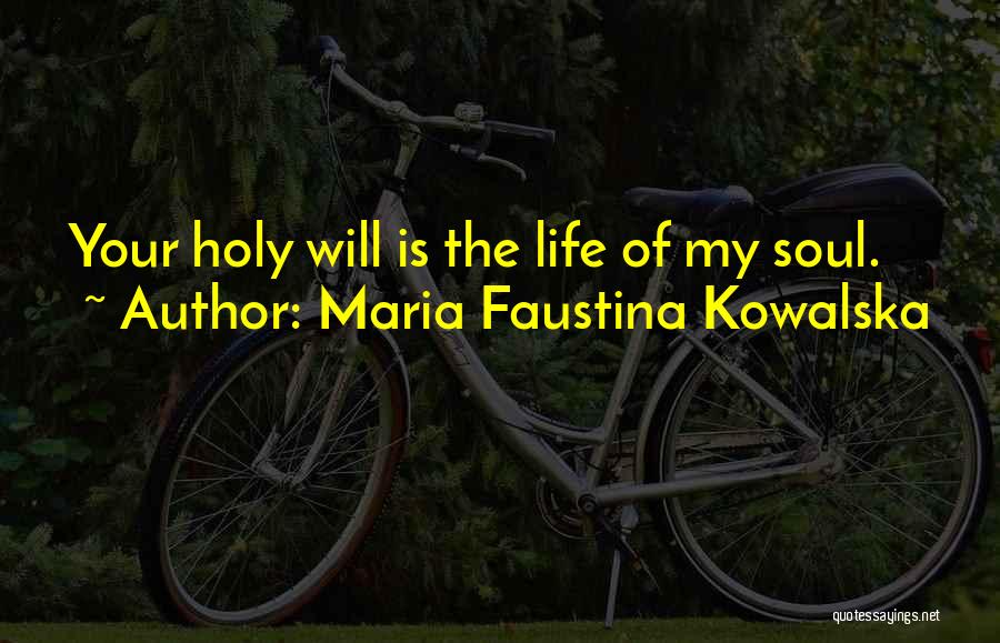 Maria Faustina Kowalska Quotes: Your Holy Will Is The Life Of My Soul.