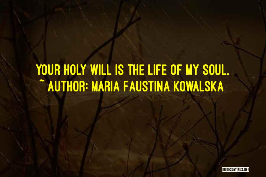 Maria Faustina Kowalska Quotes: Your Holy Will Is The Life Of My Soul.