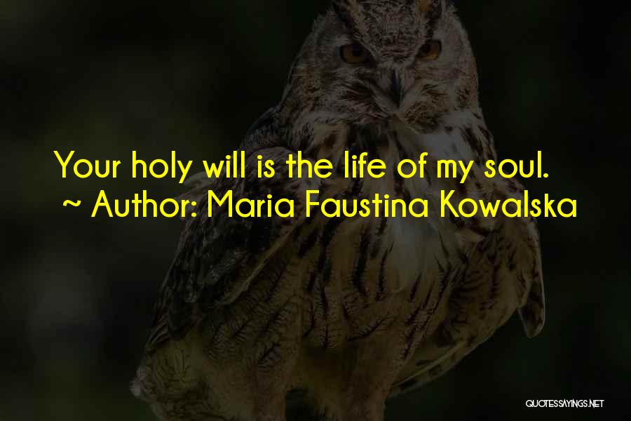 Maria Faustina Kowalska Quotes: Your Holy Will Is The Life Of My Soul.