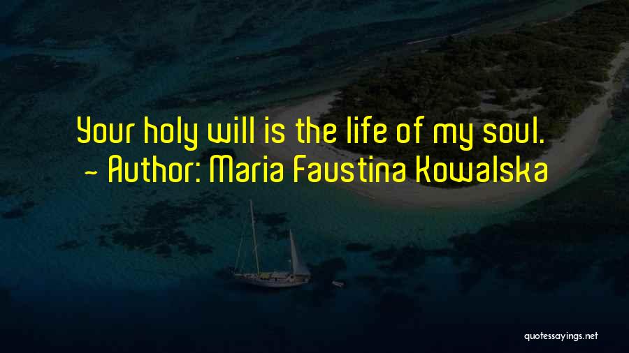 Maria Faustina Kowalska Quotes: Your Holy Will Is The Life Of My Soul.