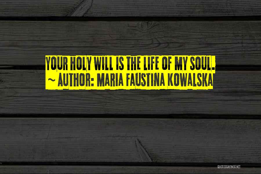 Maria Faustina Kowalska Quotes: Your Holy Will Is The Life Of My Soul.