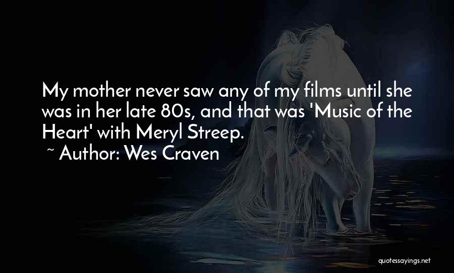 Wes Craven Quotes: My Mother Never Saw Any Of My Films Until She Was In Her Late 80s, And That Was 'music Of