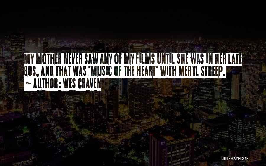 Wes Craven Quotes: My Mother Never Saw Any Of My Films Until She Was In Her Late 80s, And That Was 'music Of