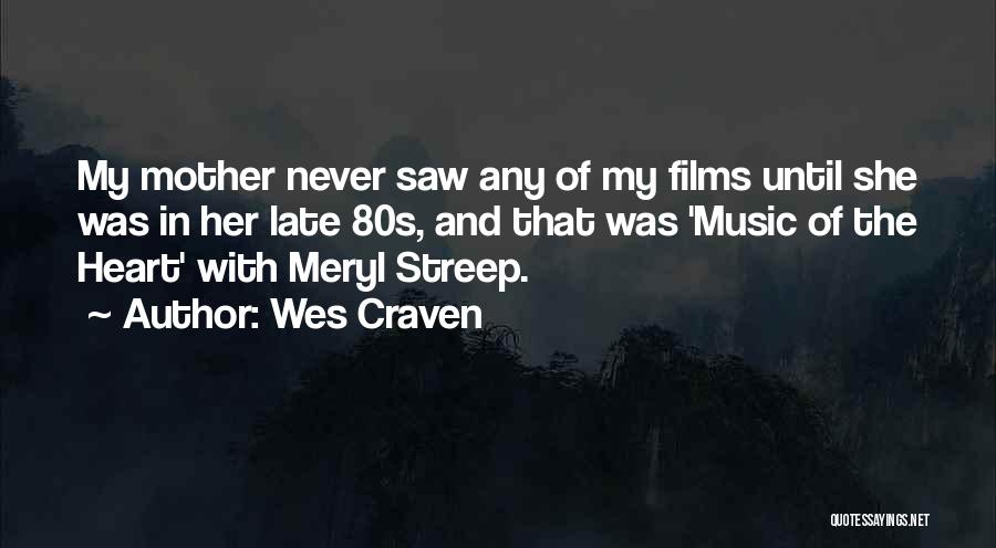 Wes Craven Quotes: My Mother Never Saw Any Of My Films Until She Was In Her Late 80s, And That Was 'music Of