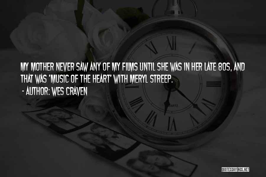 Wes Craven Quotes: My Mother Never Saw Any Of My Films Until She Was In Her Late 80s, And That Was 'music Of