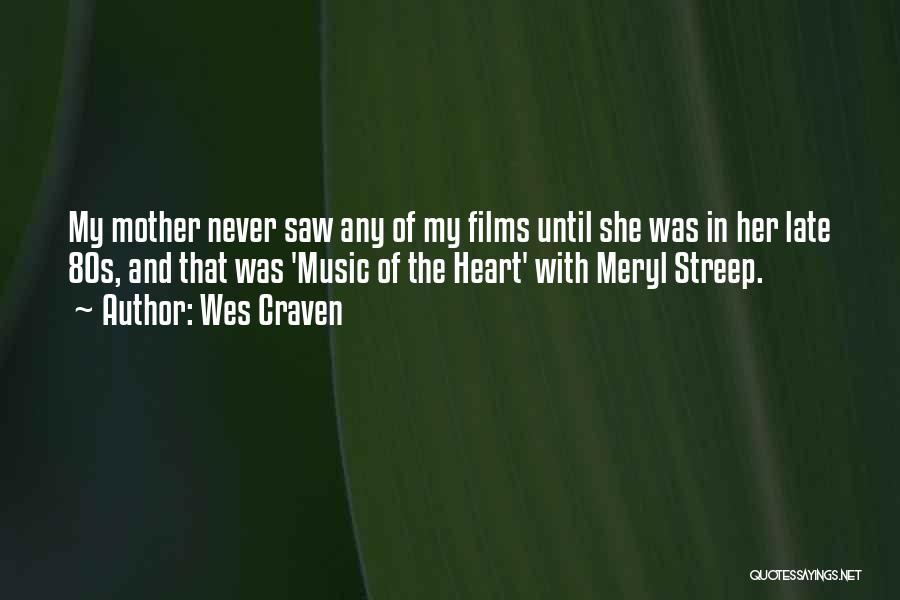 Wes Craven Quotes: My Mother Never Saw Any Of My Films Until She Was In Her Late 80s, And That Was 'music Of