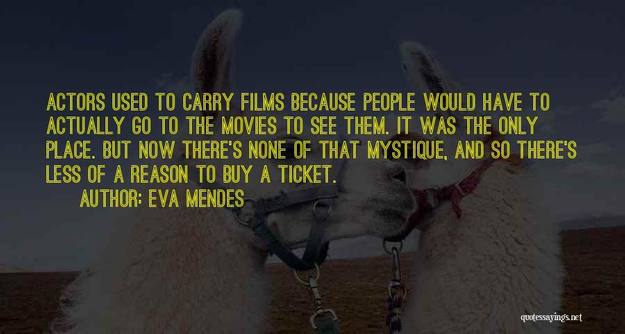 Eva Mendes Quotes: Actors Used To Carry Films Because People Would Have To Actually Go To The Movies To See Them. It Was