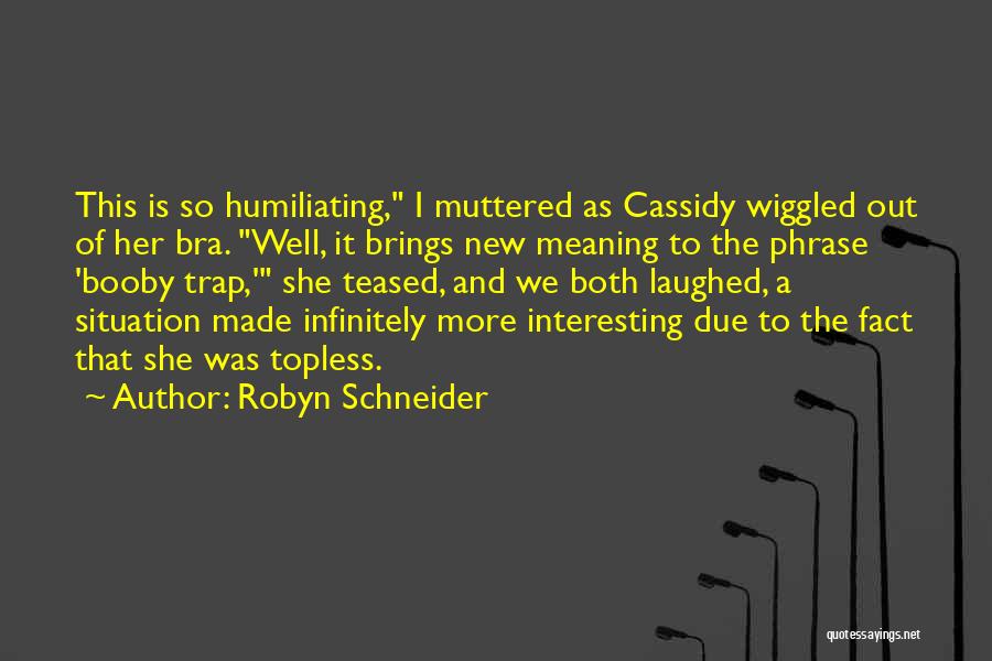 Robyn Schneider Quotes: This Is So Humiliating, I Muttered As Cassidy Wiggled Out Of Her Bra. Well, It Brings New Meaning To The