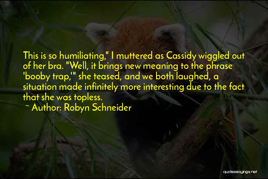 Robyn Schneider Quotes: This Is So Humiliating, I Muttered As Cassidy Wiggled Out Of Her Bra. Well, It Brings New Meaning To The