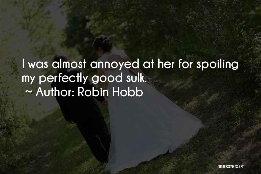 Robin Hobb Quotes: I Was Almost Annoyed At Her For Spoiling My Perfectly Good Sulk.