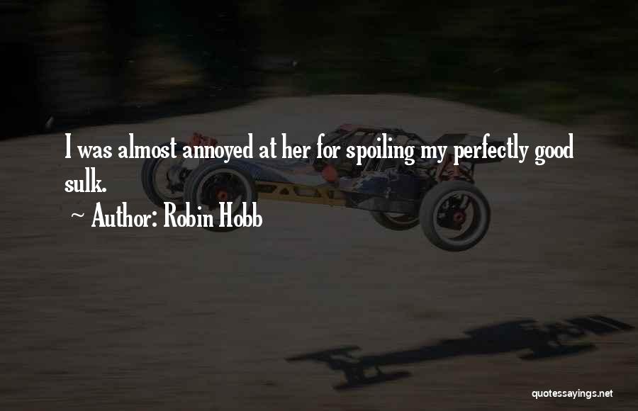 Robin Hobb Quotes: I Was Almost Annoyed At Her For Spoiling My Perfectly Good Sulk.