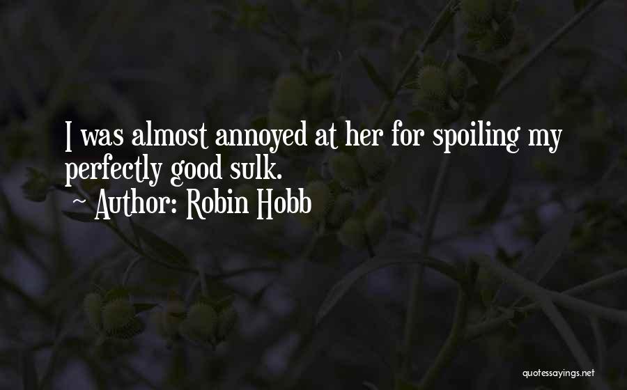 Robin Hobb Quotes: I Was Almost Annoyed At Her For Spoiling My Perfectly Good Sulk.