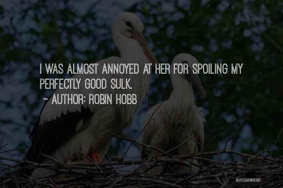 Robin Hobb Quotes: I Was Almost Annoyed At Her For Spoiling My Perfectly Good Sulk.