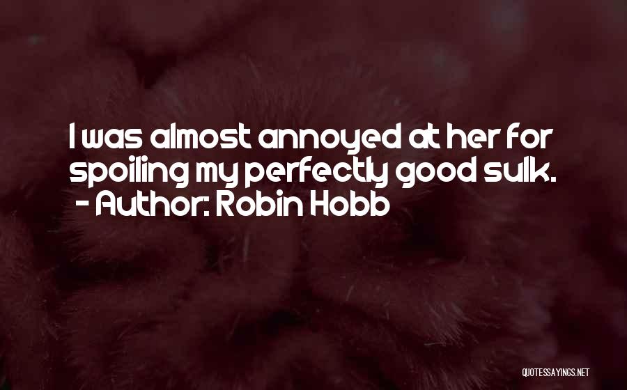 Robin Hobb Quotes: I Was Almost Annoyed At Her For Spoiling My Perfectly Good Sulk.