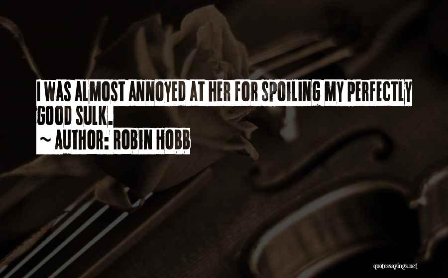 Robin Hobb Quotes: I Was Almost Annoyed At Her For Spoiling My Perfectly Good Sulk.