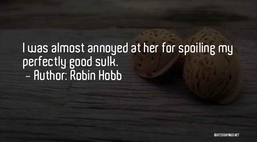 Robin Hobb Quotes: I Was Almost Annoyed At Her For Spoiling My Perfectly Good Sulk.