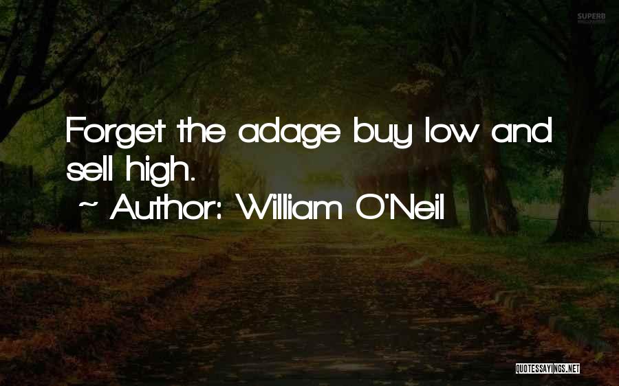 William O'Neil Quotes: Forget The Adage Buy Low And Sell High.