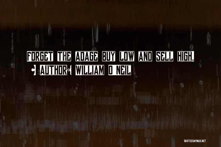 William O'Neil Quotes: Forget The Adage Buy Low And Sell High.