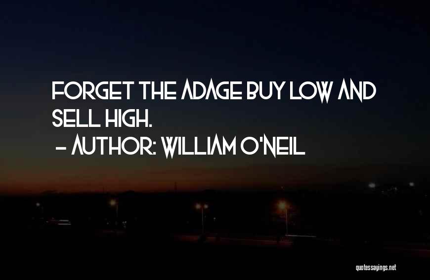 William O'Neil Quotes: Forget The Adage Buy Low And Sell High.