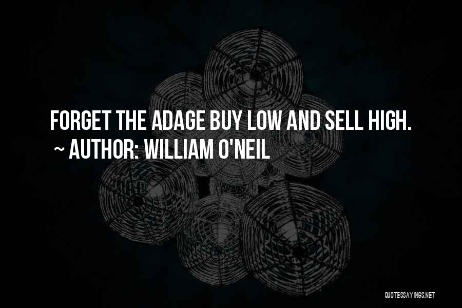 William O'Neil Quotes: Forget The Adage Buy Low And Sell High.