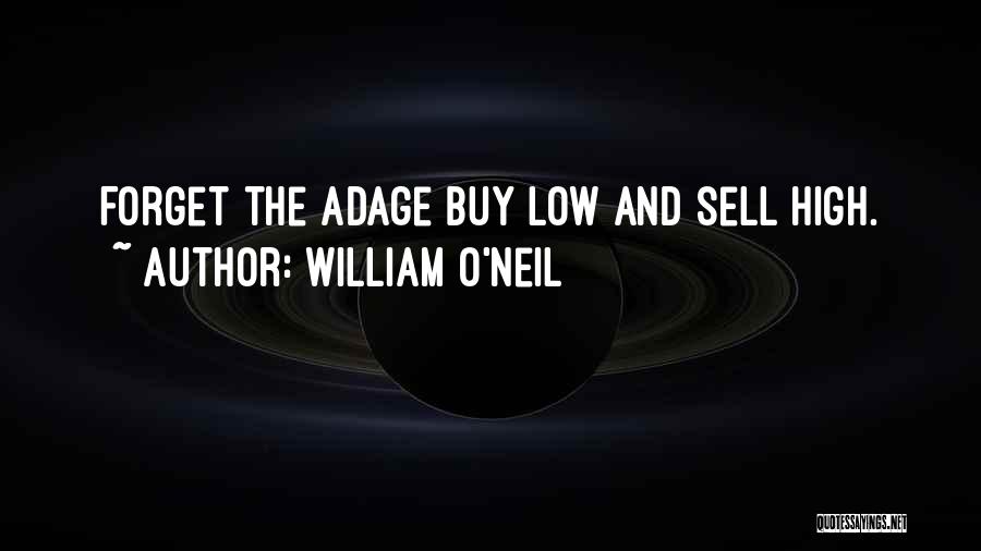 William O'Neil Quotes: Forget The Adage Buy Low And Sell High.