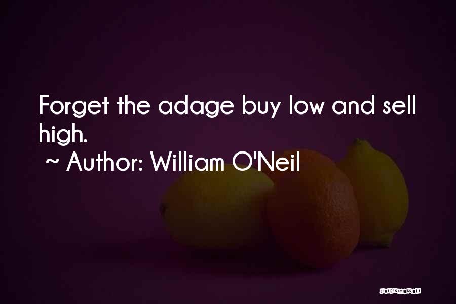 William O'Neil Quotes: Forget The Adage Buy Low And Sell High.