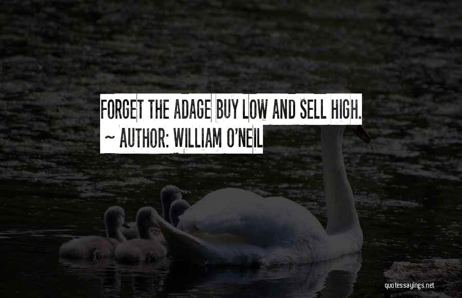 William O'Neil Quotes: Forget The Adage Buy Low And Sell High.