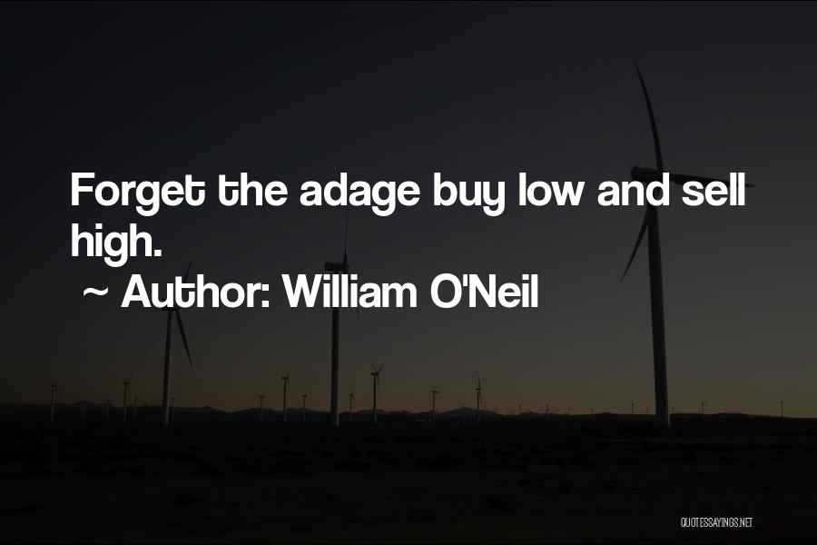William O'Neil Quotes: Forget The Adage Buy Low And Sell High.