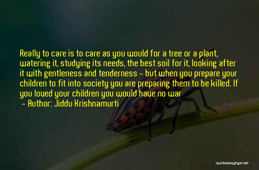 Jiddu Krishnamurti Quotes: Really To Care Is To Care As You Would For A Tree Or A Plant, Watering It, Studying Its Needs,