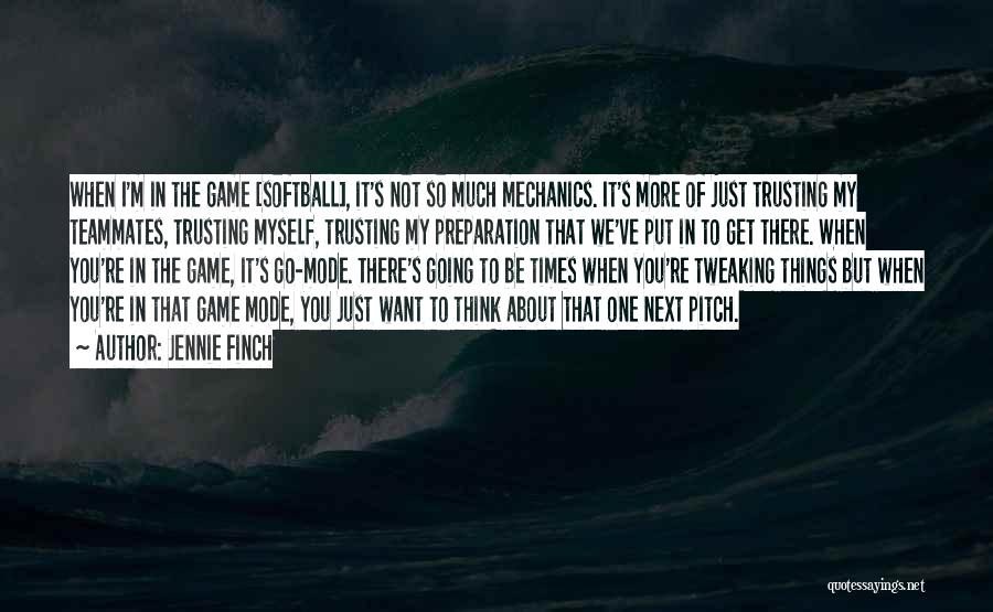 Jennie Finch Quotes: When I'm In The Game [softball], It's Not So Much Mechanics. It's More Of Just Trusting My Teammates, Trusting Myself,