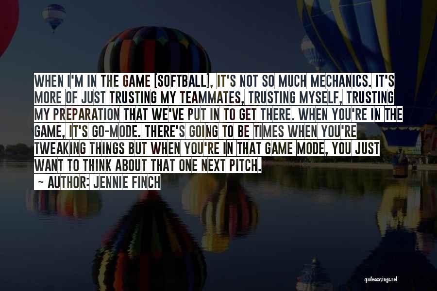 Jennie Finch Quotes: When I'm In The Game [softball], It's Not So Much Mechanics. It's More Of Just Trusting My Teammates, Trusting Myself,