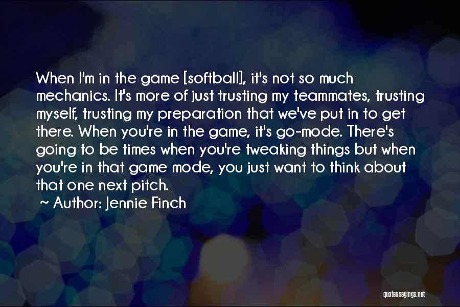 Jennie Finch Quotes: When I'm In The Game [softball], It's Not So Much Mechanics. It's More Of Just Trusting My Teammates, Trusting Myself,