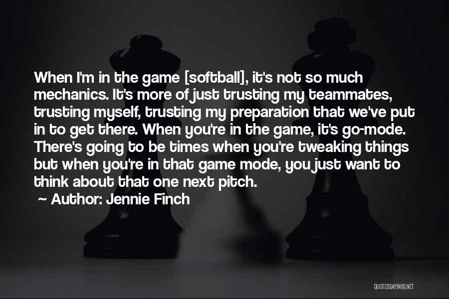 Jennie Finch Quotes: When I'm In The Game [softball], It's Not So Much Mechanics. It's More Of Just Trusting My Teammates, Trusting Myself,