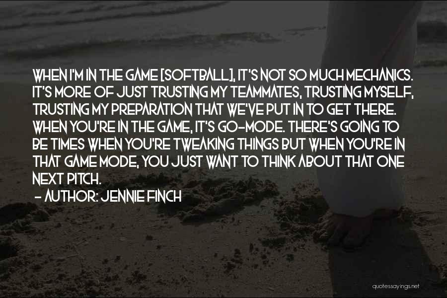 Jennie Finch Quotes: When I'm In The Game [softball], It's Not So Much Mechanics. It's More Of Just Trusting My Teammates, Trusting Myself,