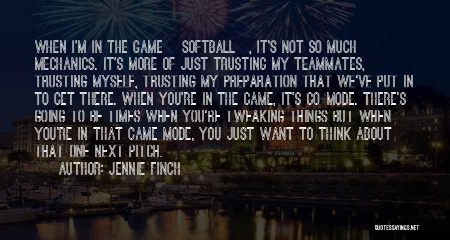 Jennie Finch Quotes: When I'm In The Game [softball], It's Not So Much Mechanics. It's More Of Just Trusting My Teammates, Trusting Myself,