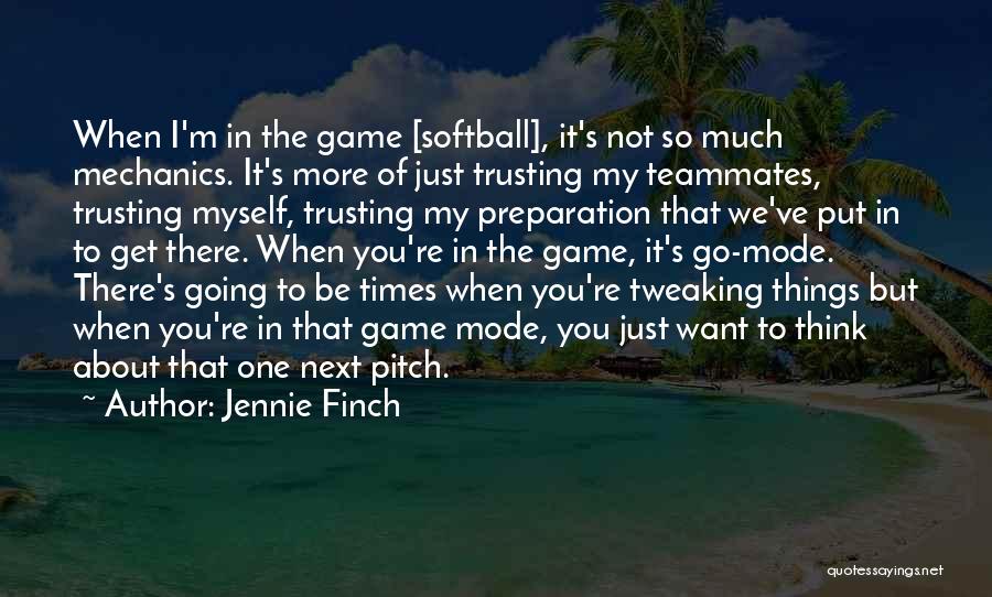 Jennie Finch Quotes: When I'm In The Game [softball], It's Not So Much Mechanics. It's More Of Just Trusting My Teammates, Trusting Myself,