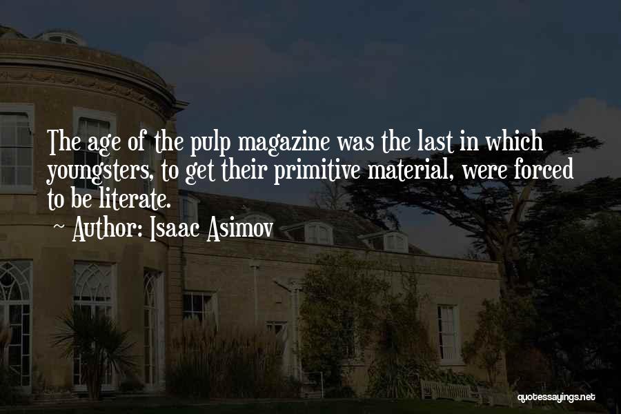 Isaac Asimov Quotes: The Age Of The Pulp Magazine Was The Last In Which Youngsters, To Get Their Primitive Material, Were Forced To