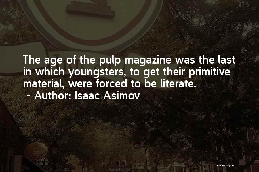 Isaac Asimov Quotes: The Age Of The Pulp Magazine Was The Last In Which Youngsters, To Get Their Primitive Material, Were Forced To