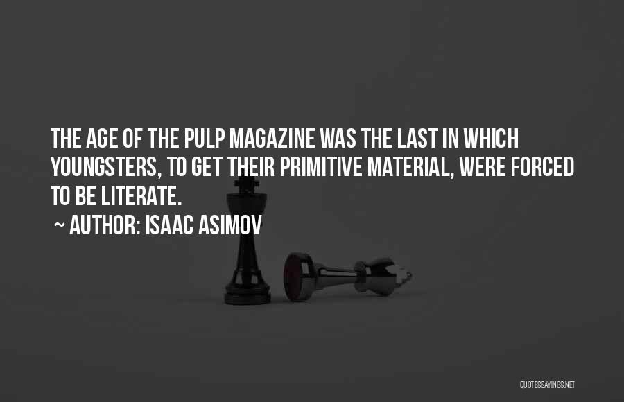 Isaac Asimov Quotes: The Age Of The Pulp Magazine Was The Last In Which Youngsters, To Get Their Primitive Material, Were Forced To