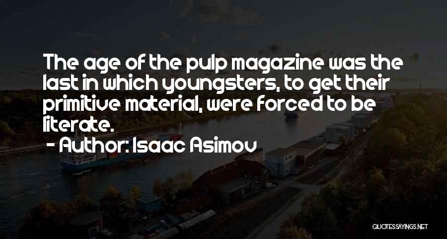 Isaac Asimov Quotes: The Age Of The Pulp Magazine Was The Last In Which Youngsters, To Get Their Primitive Material, Were Forced To